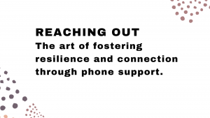 Reaching out - The ‘art’ of fostering resilience and connection through phone support.